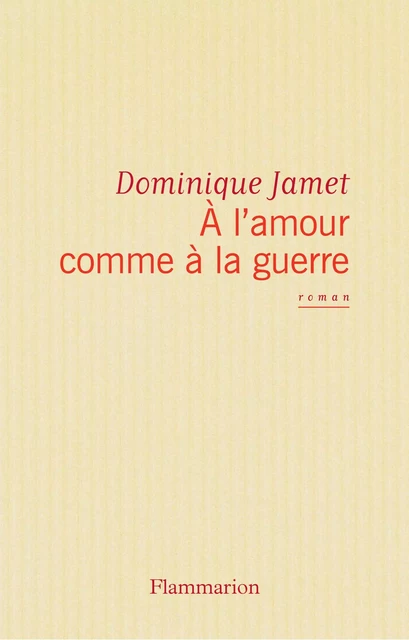 À l'amour comme à la guerre - Dominique Jamet - Flammarion