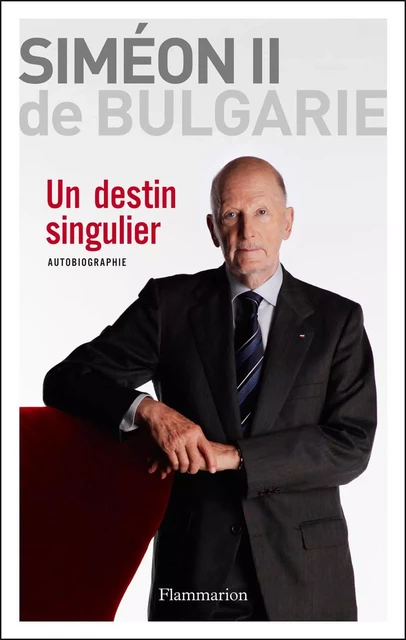 Un destin singulier - Sébastien Courtois (de),  Siméon II de Bulgarie - Flammarion