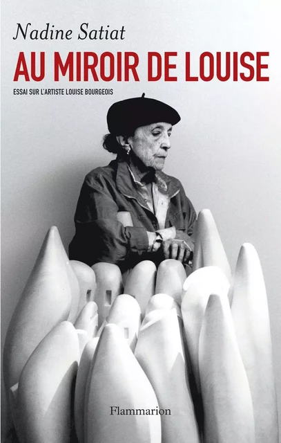 Au miroir de Louise. Essai sur l'artiste Louise Bourgeois - Nadine Satiat - Flammarion