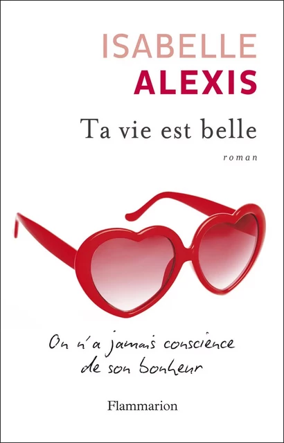 Ta vie est belle - Isabelle Alexis - Flammarion