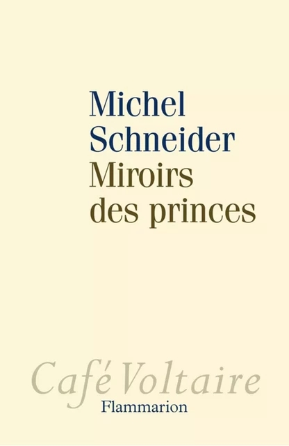 Miroirs des princes - Michel Schneider - Flammarion