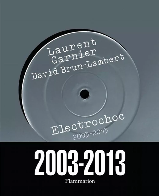 Electrochoc 2003-2013 - Laurent Garnier, David Brun-Lambert - Flammarion