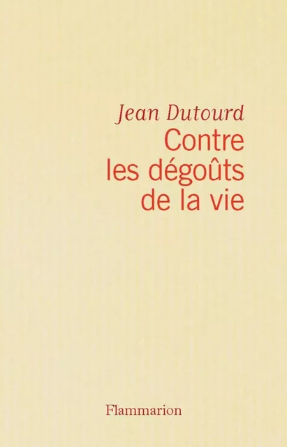 Contre les dégoûts de la vie - jean dutourd - Flammarion