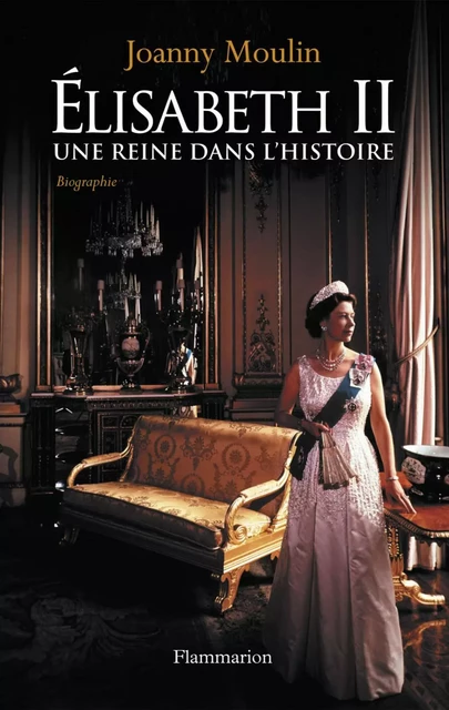 Élisabeth II : Une reine dans l'histoire - Joanny Moulin - Flammarion