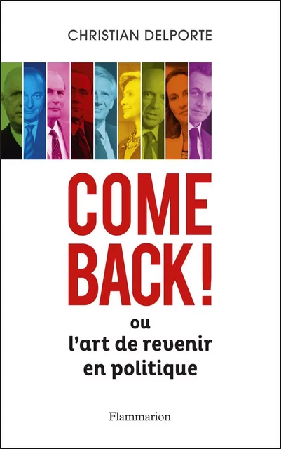 Come back ! Ou L'art de revenir en politique - Christian Delporte - Flammarion