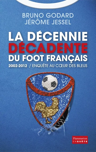 La décennie décadente du foot français - Bruno Godard, Jérôme Jessel - Flammarion