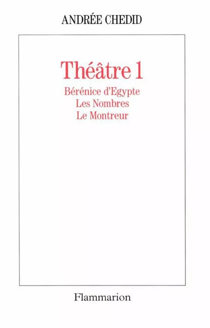 Théâtre 1. Bérénice d'Égypte, Les Nombres, Le monteur - Andrée Chedid - Flammarion