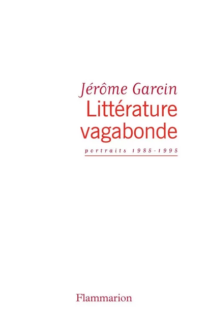 Littérature vagabonde - Jérôme Garcin - Flammarion