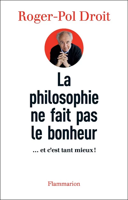 La Philosophie ne fait pas le bonheur - Roger-Pol Droit - Flammarion