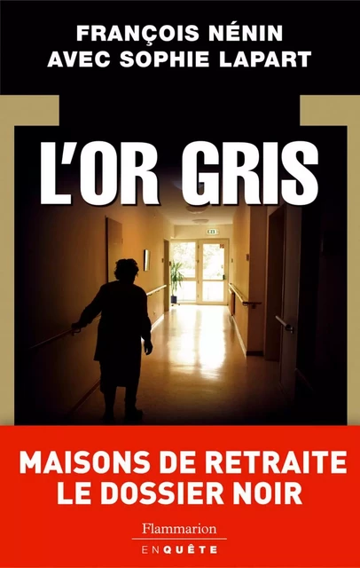 L'Or gris : maisons de retraite le dossier noir - François Nénin, Sophie Larpart - Flammarion