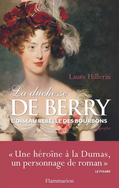 La duchesse de Berry. L'oiseau rebelle des Bourbons - Laure Hillerin - Flammarion