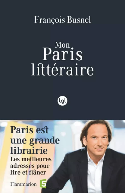 Mon Paris littéraire. Les meilleures adresses pour lire et flâner - François Busnel - Flammarion