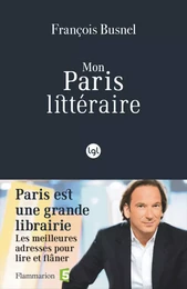 Mon Paris littéraire. Les meilleures adresses pour lire et flâner