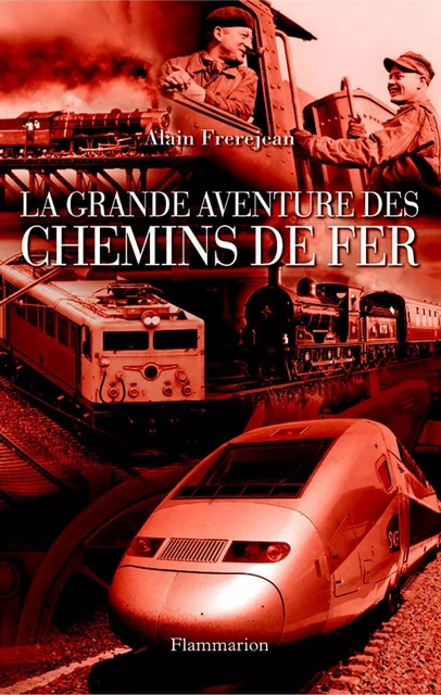 La Grande aventure des chemins de fer - Alain Frerejean - Flammarion