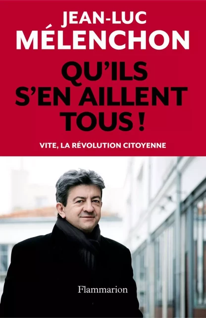 Qu'ils s'en aillent tous ! - Jean-Luc Mélenchon - Flammarion