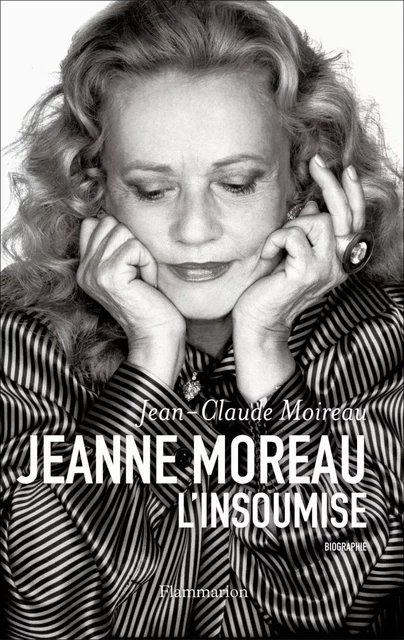 Jeanne Moreau, l'insoumise - Jean-Claude Moireau - Flammarion