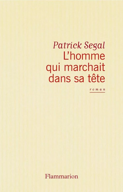 L'homme qui marchait dans sa tête - Patrick Segal - Flammarion