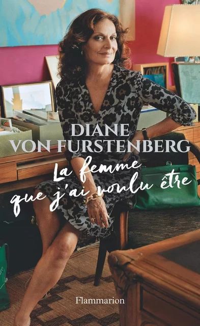 La femme que j'ai voulu être - Diane von Furstenberg - Flammarion