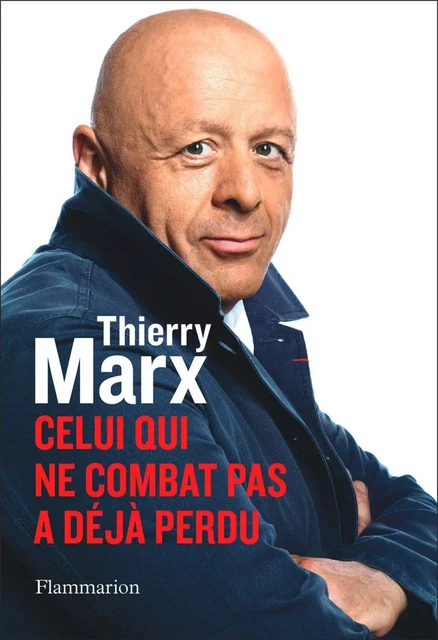 Celui qui ne combat pas a déjà perdu - Thierry Marx - Flammarion