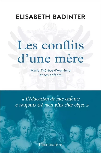 Les conflits d'une mère. Marie-Thérèse d'Autriche et ses enfants - Élisabeth Badinter - Flammarion