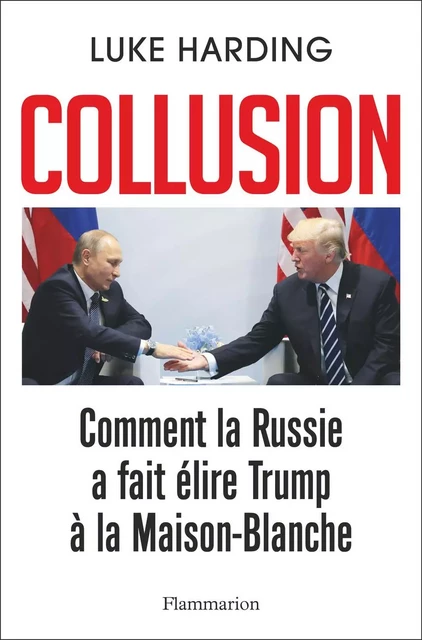 Collusion - Comment la Russie a fait élire Trump à la Maison-Blanche - Luke Harding - Flammarion