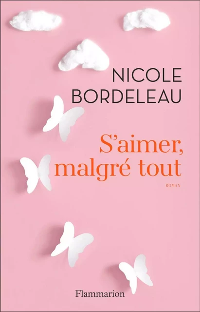 S'aimer, malgré tout - Nicole Bordeleau - Flammarion