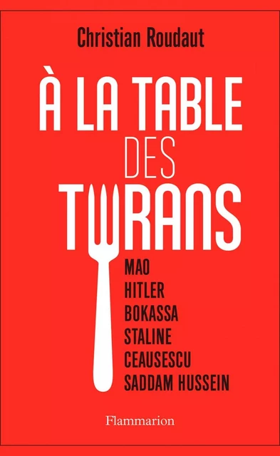 À la table des tyrans - Christian Roudaut - Flammarion