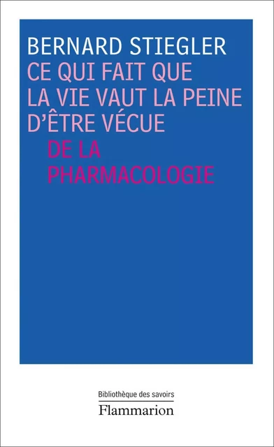 Ce qui fait que la vie vaut la peine d'être vécue - Bernard Stiegler - Flammarion