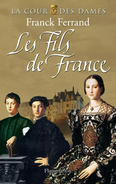 La Cour des Dames (Tome 2) - Les Fils de France - Franck Ferrand - Flammarion