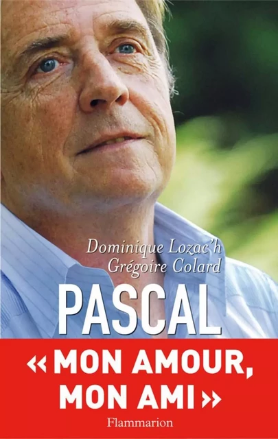 Pascal. Mon ami, mon amour - Grégoire Colard, Dominik Lozac'h - Flammarion