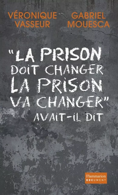 « La prison doit changer, la prison va changer » avait-il dit - Véronique Vasseur, Gabriel Mouesca - Flammarion