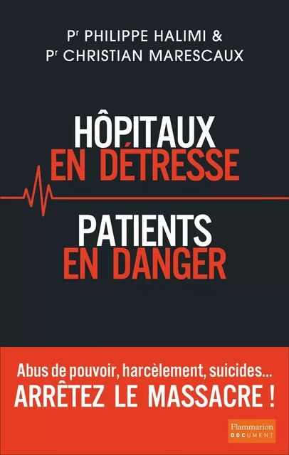 Hôpitaux en détresse, Patients en danger - Arrêtez le massacre ! - Philippe Halimi, Christian Marescaux - Flammarion