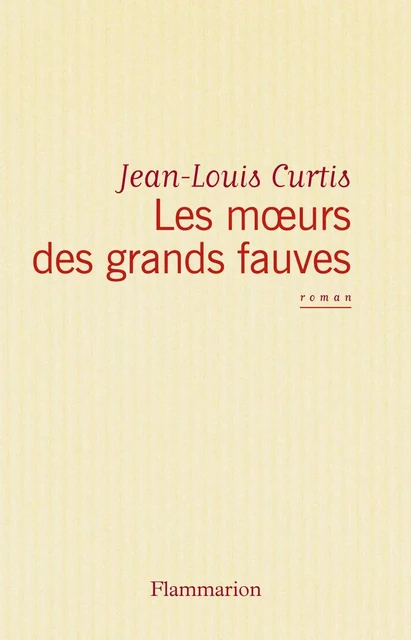 Les mœurs des grands fauves - Jean-Louis Curtis - Flammarion