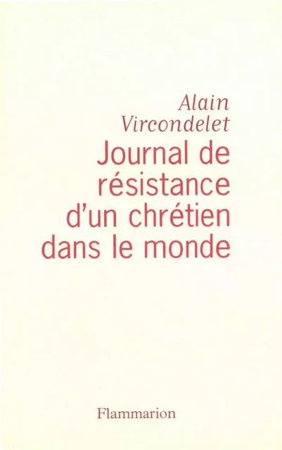 Journal de la résistance d'un chrétien dans le monde - Alain Vircondelet - Flammarion