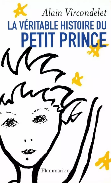 La véritable histoire du petit prince - Alain Vircondelet - Flammarion