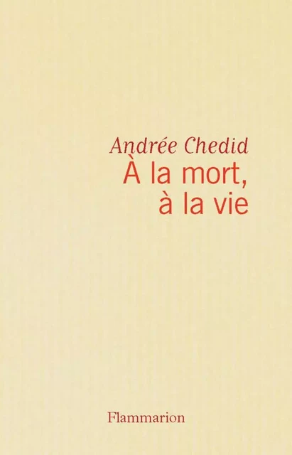 A la mort, à la vie - Andrée Chedid - Flammarion