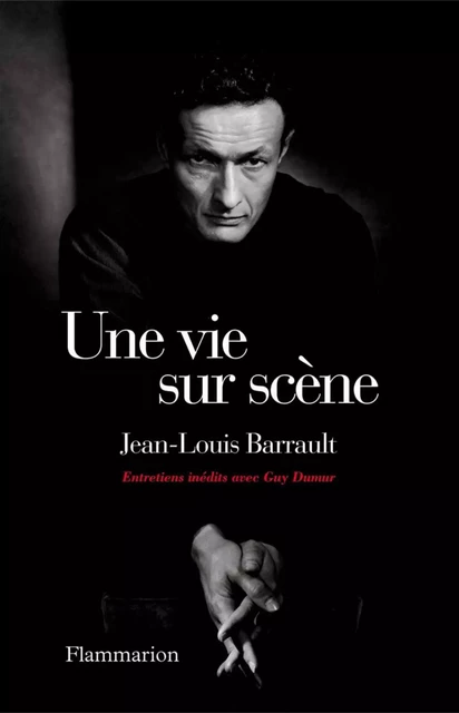 Une vie sur scène - Jean-Louis Barrault, Guy Dumur - Flammarion