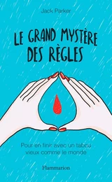 Le grand mystère des règles. Pour en finir avec un tabou vieux comme le monde