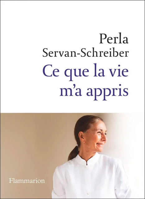 Ce que la vie m'a appris - Perla Servan-Schreiber - Flammarion