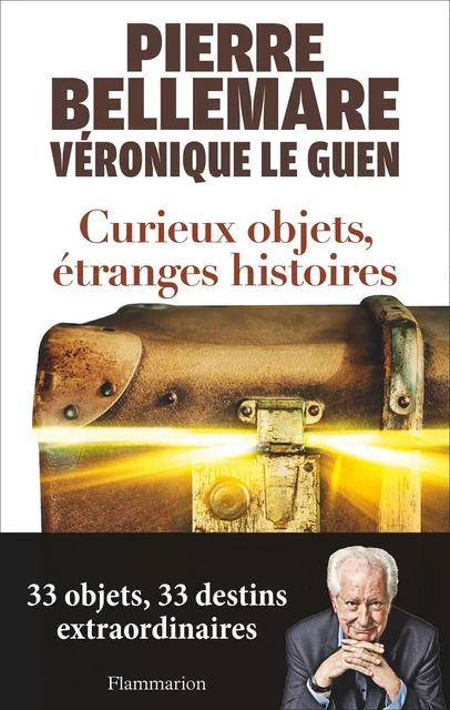 Curieux objets, étranges histoires. 33 objets, 33 destins extraordinaires - Pierre Bellemare, Véronique Le Guen - Flammarion