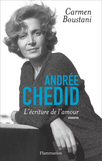 Andrée Chedid. L'Écriture de l'amour - Carmen Boustani - Flammarion