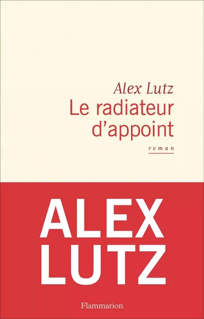 Le radiateur d'appoint - Alex Lutz - Flammarion