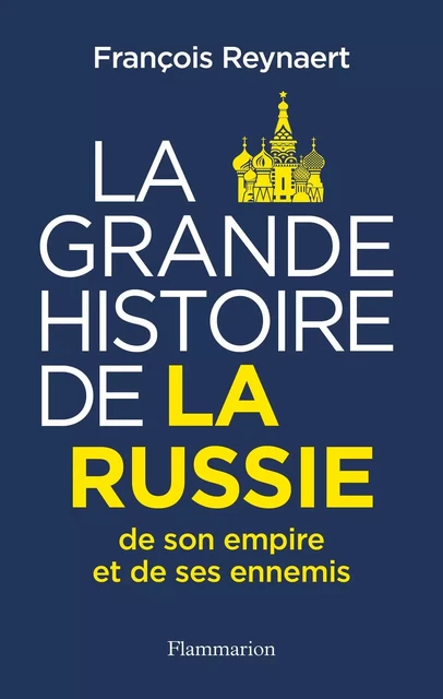 La Grande Histoire de la Russie, de son empire et de ses ennemis - François Reynaert - Flammarion