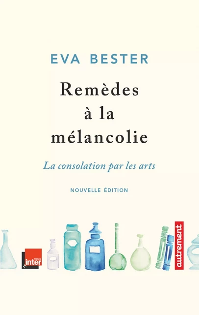 Remèdes à la mélancolie. La consolation par les arts - Eva Bester - Autrement