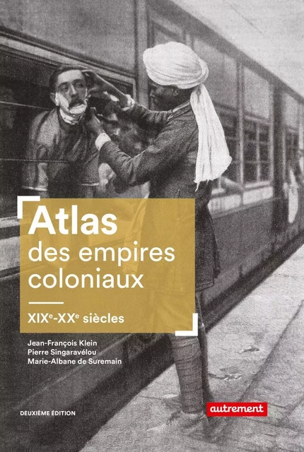 Atlas des empires coloniaux. XIXe - XXe siècles - Jean-François Klein, Pierre Singartvélou, Marie-Albane de Suremain - Autrement