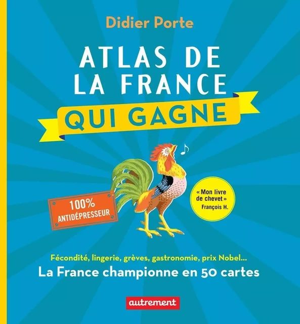 Atlas de la France qui gagne. Fécondité, lingerie, grèves, gastronomie, prix Nobel... - Didier Porte - Autrement