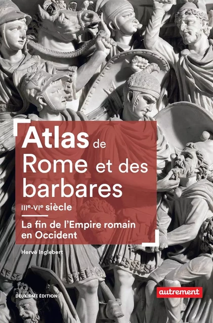 Atlas de Rome et des barbares (IIIe-VIe siècle) - Hervé Inglebert - Autrement