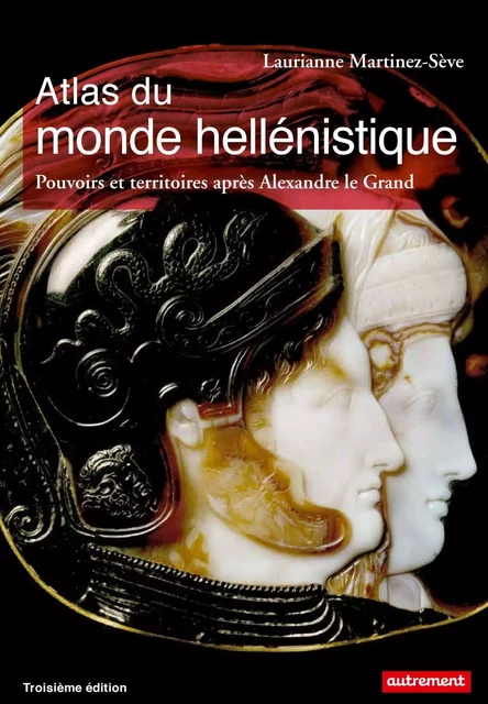 Atlas du monde hellénistique. Pouvoir et territoires après Alexandre le Grand - Laurianne Martinez-Sève - Autrement