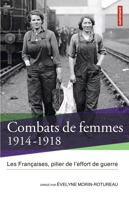 Combats de femmes 1914-1918. Les Françaises, pilier de l'effort de guerre - Évelyne Morin-Rotureau,  Collectif - Autrement