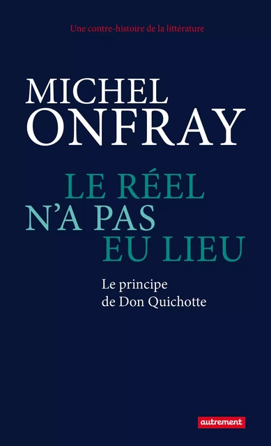 Le réel n'a pas eu lieu. Le principe de Don Quichotte - Michel Onfray - Autrement